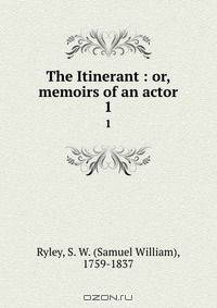 The Itinerant : or, memoirs of an actor
