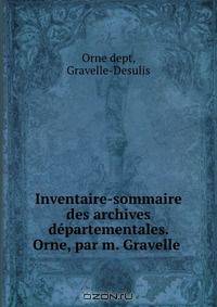 Inventaire-sommaire des archives departementales. Orne, par m. Gravelle .