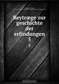 Beytr?ge zur geschichte der erfindungen