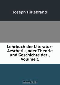 Lehrbuch der Literatur-Aesthetik, oder Theorie und Geschichte der ., Volume 1