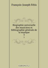 Biographie universelle des musiciens et bibliographie generale de la musique