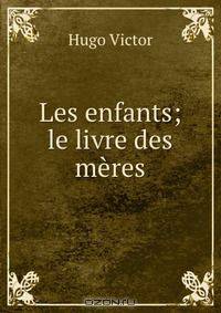 Les enfants; le livre des meres