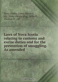 Laws of Nova Scotia relating to customs and excise duties and for the prevention of smuggling. As amended