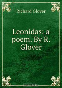 Leonidas: a poem. By R. Glover
