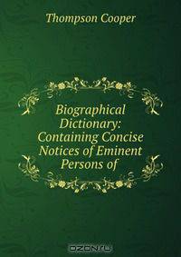 Biographical Dictionary: Containing Concise Notices of Eminent Persons of .