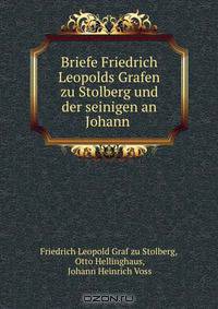 Briefe Friedrich Leopolds Grafen zu Stolberg und der seinigen an Johann .