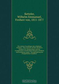 Die wahren Grundlagen des religiosen Friedens : Eine Antwort auf die von Herrn Pralaten Dr. Zimmermann und der evangelischen Geistlechkeit Hessens erhobene Anschuldigung wagen "Verunglimpfung des evangelischen Glaubens"
