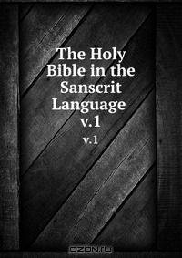 The Holy Bible in the Sanscrit Language .