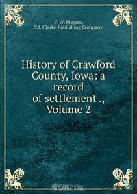 History of Crawford County, Iowa: a record of settlement ., Volume 2