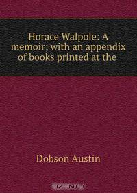 Horace Walpole: A memoir; with an appendix of books printed at the .