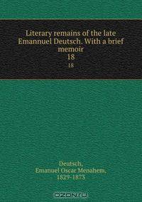 Literary remains of the late Emannuel Deutsch. With a brief memoir