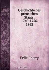 Geschichte des preusichen Staats: 1740-1756. 1868