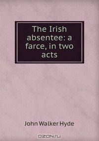 The Irish absentee: a farce, in two acts