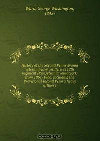 History of the Second Pennsylvania veteran heavy artillery, (112th regiment Pennsylvania volunteers) from 1861-1866, including the Provisional second Penn