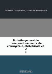 Bulletin general de therapeutique medicale, chirurgicale, obstetricale et .