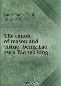 The canon of reason and virtue . being Lao-tze