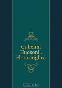 Gulielmi Hudsoni . Flora anglica