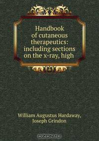 Handbook of cutaneous therapeutics: including sections on the x-ray, high .