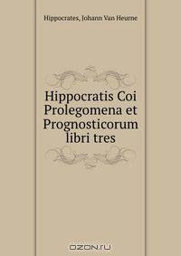 Hippocratis Coi Prolegomena et Prognosticorum libri tres