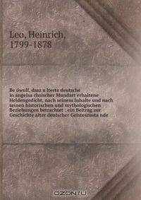 Be?o?wulf, dasz a?lteste deutsche in angelsa?chsischer Mundart erhaltene Heldengedicht, nach seinem Inhalte und nach seinen historischen und mythologischen Beziehungen betrachtet : ein Beitrag zur Geschichte alter deutscher Geisteszusta?nde