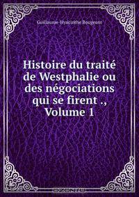 Histoire du traite de Westphalie ou des negociations qui se firent ., Volume 1