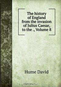 The history of England from the invasion of Julius Caesar, to the ., Volume 8