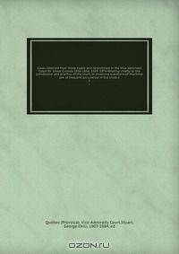 Cases selected from those heard and determined in the Vice-admiralty Court for Lower Canada 1836-1856; 1859-1874 Relating chiefly to the jurisdiction and practice of the court, or involving questions of maritime law of frequent occurrence in the trade a