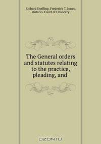 The General orders and statutes relating to the practice, pleading, and .