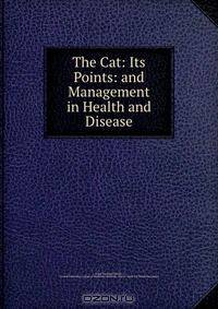 The Cat: Its Points: and Management in Health and Disease