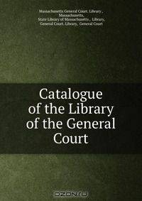 Catalogue of the Library of the General Court.