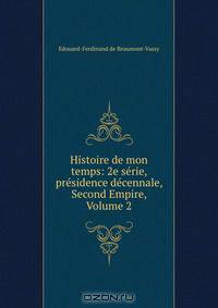 Histoire de mon temps: 2e serie, presidence decennale, Second Empire, Volume 2