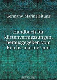Handbuch fur kustenvermessungen, herausgegeben vom Reichs-marine-amt