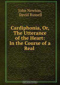 Cardiphonia, Or, The Utterance of the Heart: In the Course of a Real .