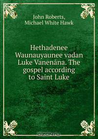 Hethadenee Waunauyaunee vadan Luke Vanenana. The gospel according to Saint Luke