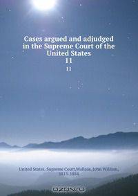 Cases argued and adjudged in the Supreme Court of the United States