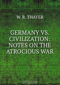 GERMANY VS. CIVILIZATION: NOTES ON THE ATROCIOUS WAR