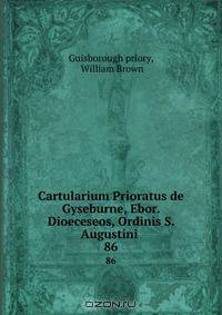 Cartularium Prioratus de Gyseburne, Ebor. Dioeceseos, Ordinis S. Augustini .