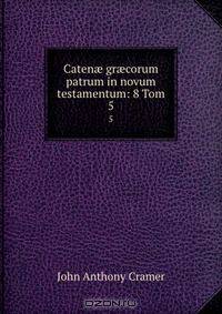 Caten? gr?corum patrum in novum testamentum: 8 Tom.
