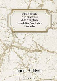 Four great Americans: Washington, Franklin, Webster, Lincoln