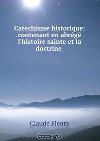 Catechisme historique: contenant en abrege l