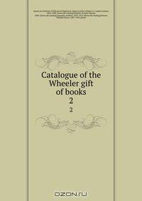 Catalogue of the Wheeler gift of books
