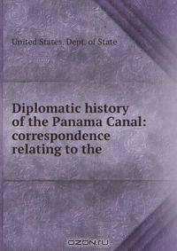 Diplomatic history of the Panama Canal: correspondence relating to the .