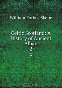 Celtic Scotland: A History of Ancient Alban