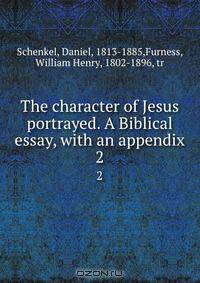 The character of Jesus portrayed. A Biblical essay, with an appendix