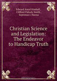 Christian Science and Legislation: The Endeavor to Handicap Truth