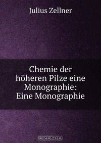 Chemie der hoheren Pilze eine Monographie: Eine Monographie