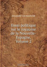 Essai politique sur le royaume de la Nouvelle-Espagne, Volume 2