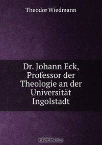 Dr. Johann Eck, Professor der Theologie an der Universitat Ingolstadt