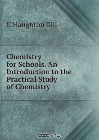 Chemistry for Schools. An Introduction to the Practical Study of Chemistry.