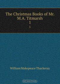 The Christmas Books of Mr. M.A. Titmarsh